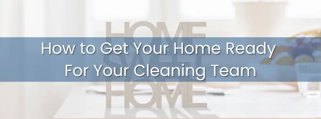 How to Get Your Home Ready for Your Cleaning Team